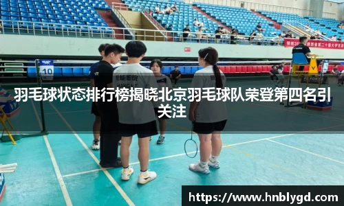 羽毛球状态排行榜揭晓北京羽毛球队荣登第四名引关注