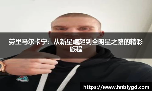 劳里马尔卡宁：从新星崛起到全明星之路的精彩旅程