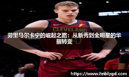 劳里马尔卡宁的崛起之路：从新秀到全明星的华丽转变